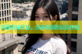 鸡西同城平台，快速找到附近的伴侣
