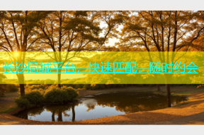 长沙同城平台，快速匹配，随时约会