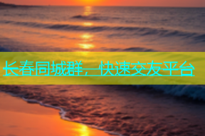 长春同城群，快速交友平台