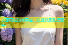 长春同城约单平台，快速找到附近服务