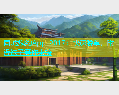 同城炮约App 2017：快速脱单，附近妹子等你来撩  第1张