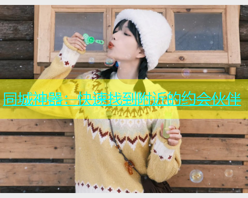 同城神器：快速找到附近的约会伙伴  第1张