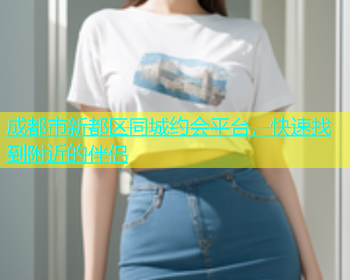 成都市新都区同城约会平台，快速找到附近的伴侣  第1张