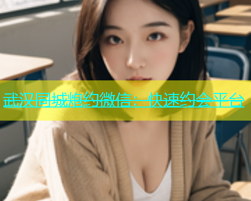 武汉同城炮约微信：快速约会平台  第1张