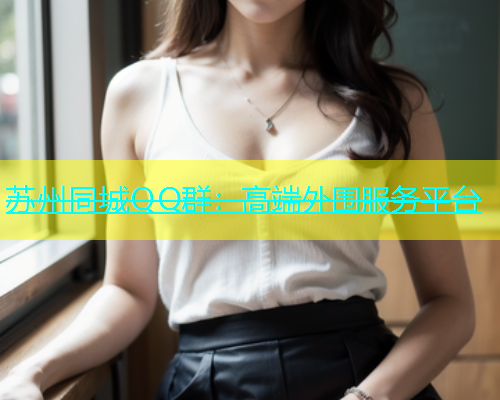 苏州同城QQ群：高端外围服务平台  第1张