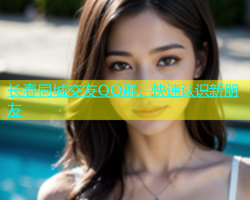 长春同城交友QQ群，快速认识新朋友  第1张