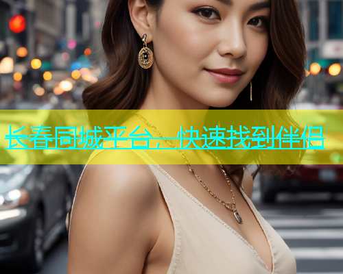 长春同城平台，快速找到伴侣  第1张