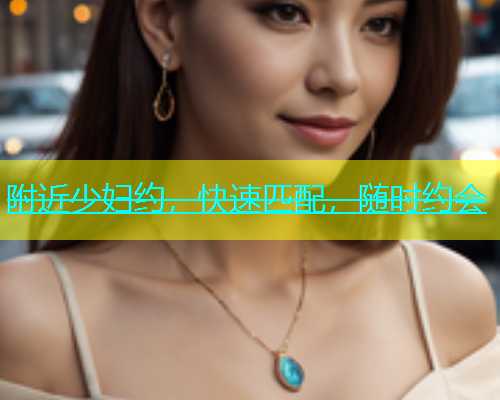 附近少妇约，快速匹配，随时约会  第1张