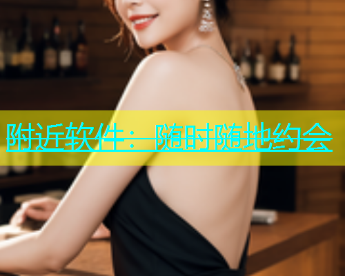 附近软件：随时随地约会  第1张